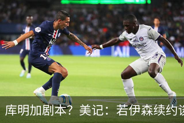 库明加剧本？美记：若伊森续约谈判横跨整个休赛期也不会让我意外
